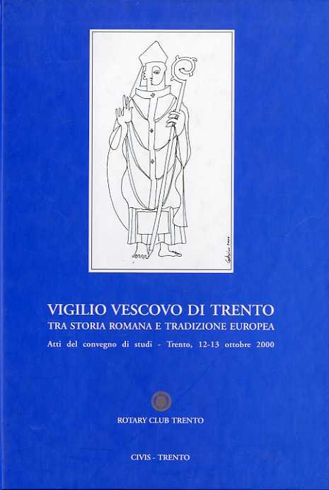 Vigilio vescovo di Trento tra storia romana e tradizione europea: atti del Convegno, Trento 12-13 ottobre 2000.