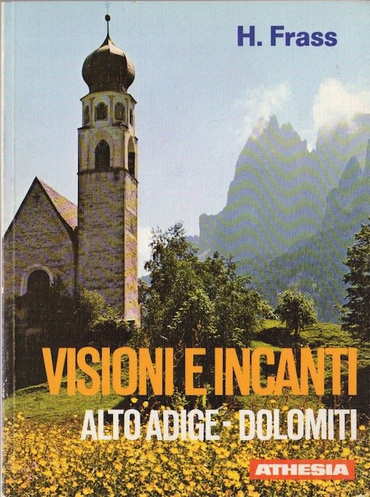 Visioni e incanti: Alto Adige - Dolomiti.