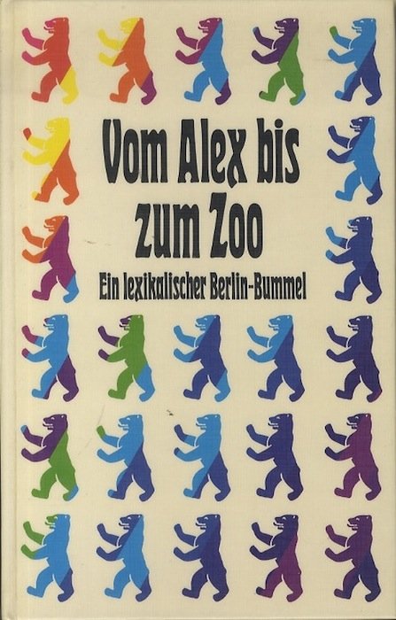 Vom Alex bis zum Zoo: ein lexikal. Berlin-Bummel; mit e. …