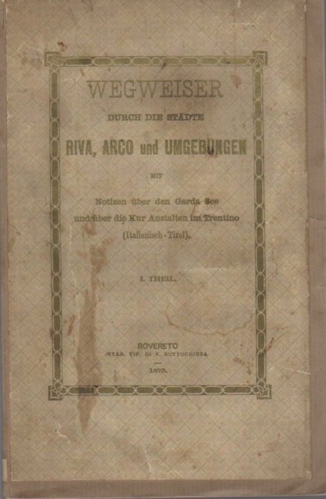 Wegweiser durch die Städte Riva, Arco und Umgebungen: mit Notizien …