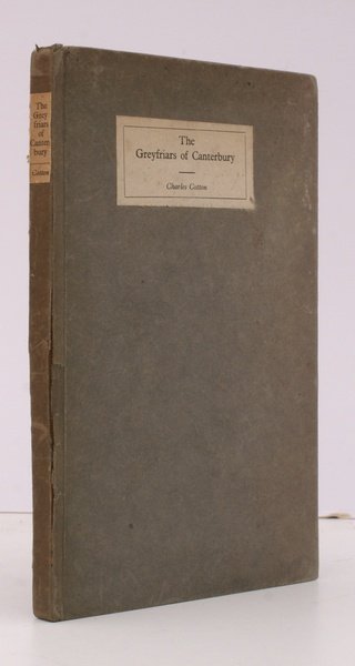 The Grey Friars of Canterbury, 1224 to 1538. A Contribution …