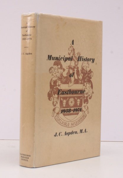 A Municipal History of Eastbourne 1938-1974. Foreword by Francis H. …