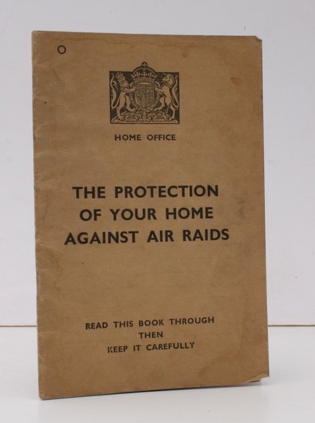 The Protection of your Home against Air Raids. [Introduction by …