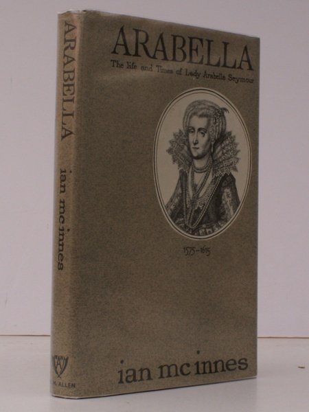 Arabella. The Life and Times of Lady Arabella Seymour 1575-1615.