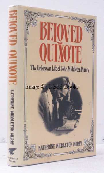 Beloved Quixote. The Unknown Life of John Middleton Murry.