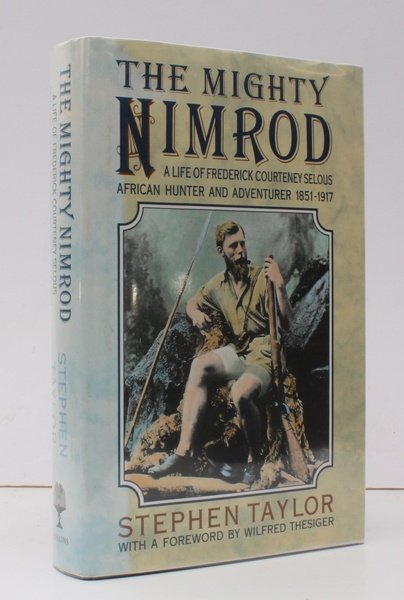 The Mighty Nimrod. A Life of Frederick Courtney Selous, African …