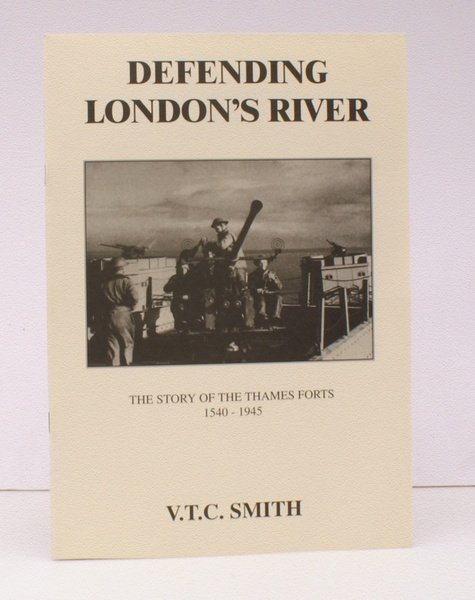 Defending London's River. [The Story of the Thames Forts 1540-1945. …