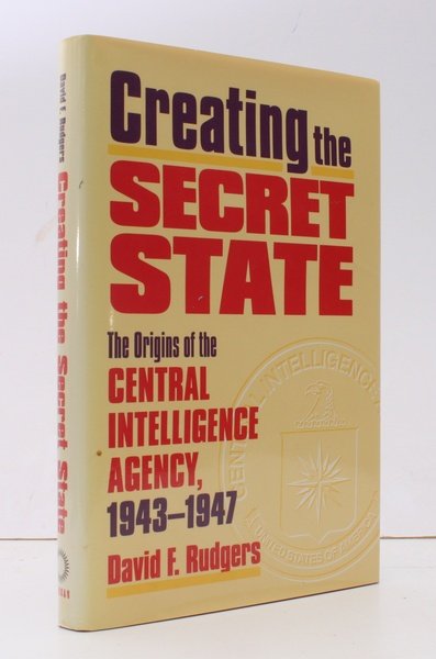 Creating the Secret State. The Origins of the Central Intelligence …