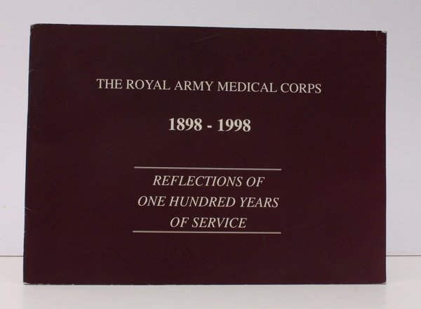The Royal Army Medical Corps 1898-1998. Reflections of One Hundred …