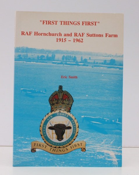 First Things First. RAF Hornchurch and RAF Suttons Farm 1915-1962. …