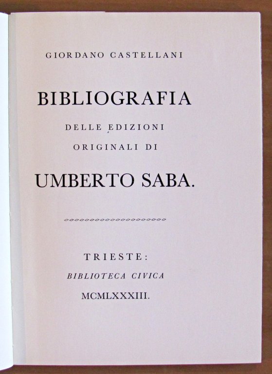 BIBLIOGRAFIA DELLE EDIZIONI ORIGINLI DI UMBERTO SABA - Con "Indice …
