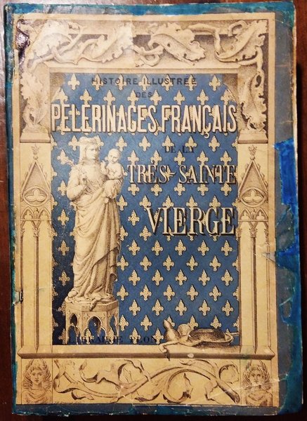 Histoire Illustrée des PELERINAGES FRANCAIS de la TRES SAINTE VIERGE