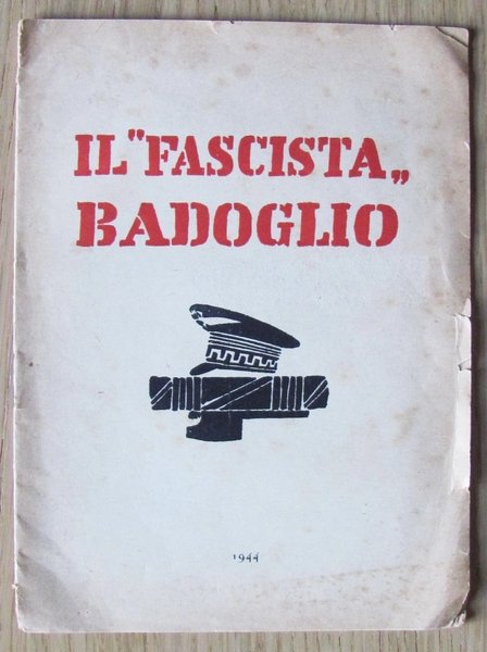 IL ?FASCISTA? BADOGLIO. EDIT. ANONIMA 1944