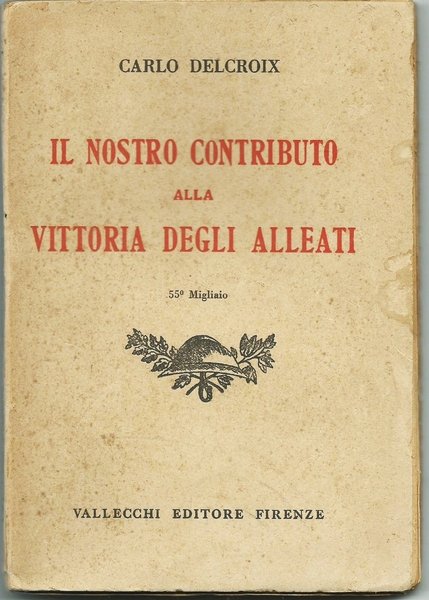IL NOSTRO CONTRIBUTO ALLA VITTORIA DEGLI ALLEATI. FIRENZE ED. VALLECCHI …