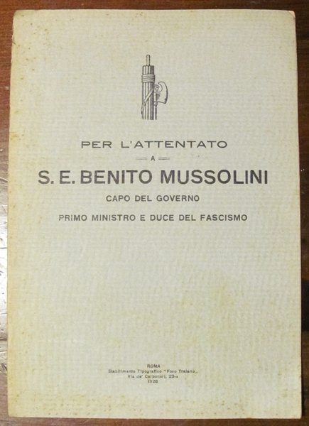 PER L'ATTENTATO A S. E. BENITO MUSSOLINI Capo del Governo, …