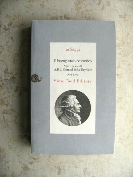 IL BUONGUSTAIO ECCENTRICO - VITA E OPERE DI A.B.L. GRIMOD …