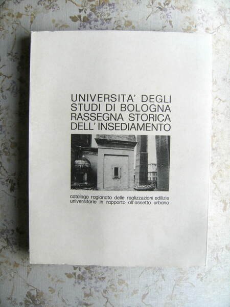 UNIVERSITA' DEGLI STUDI BOLOGNA . RASSEGNA STORICA DELL'INSEDIAMENTO - CATALOGO …