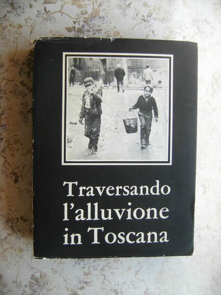 TRAVERSANDO L'ALLUVIONE IN TOSCANA (LA REGIONE NR 13-15)