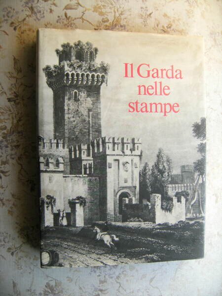 IL GARDA NELLE STAMPE. TRECENTOSETTANTA CARTE, PIANTE E VEDUTE DEL …