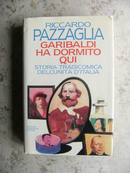 GARIBALDI HA DORMITO QUI. STORIA TRAGICOMICA DELL'UNITA' D'ITALIA (AUTOGRAFATO)