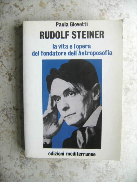 RUDOLF STEINER. LA VITA E L'OPERA DEL FONDATORE DELL'ANTROPOSOFIA