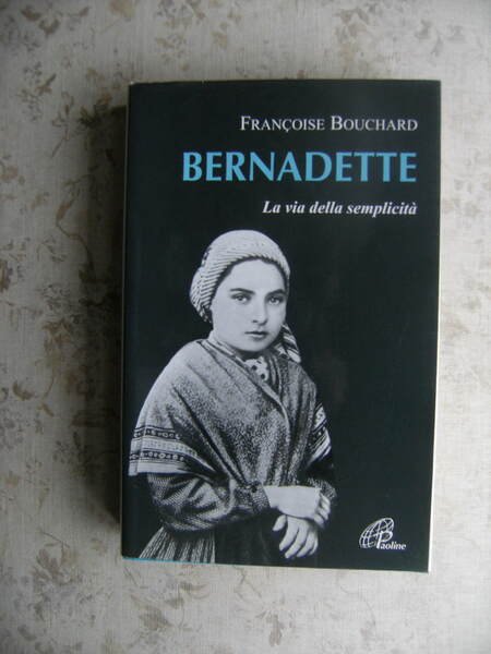 BERNADETTE. LA VIA DELLA SEMPLICITA'