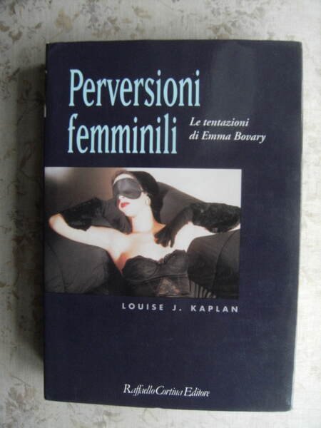 PERVERSIONI FEMMINILI. LE TENTAZIONI DI EMMA BOVARY - PRIMA EDIZIONE