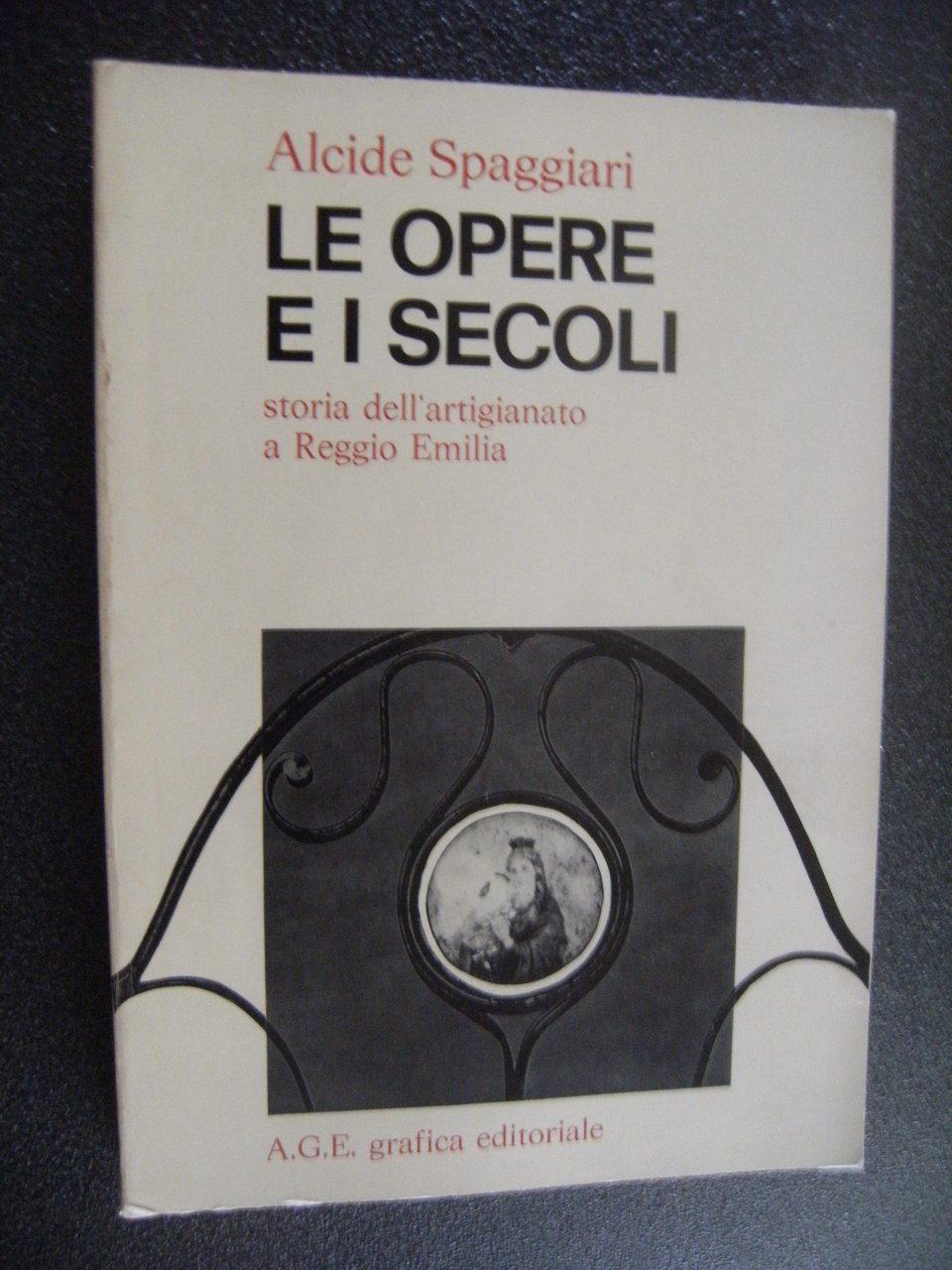 LE OPERE E I SECOLI. STORIA DELL'ARTIGIANATO A REGGIO EMILIA