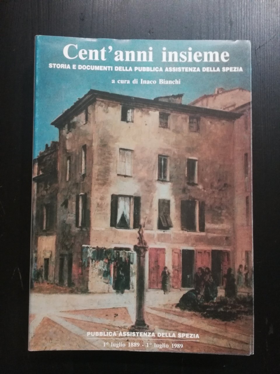 Cent'anni insieme. Storia e documenti della pubblica Assistenza della Spezia