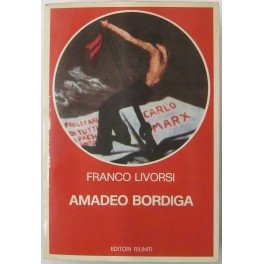 Amadeo Bordiga. Il pensiero e l'azione politica 1912-1970