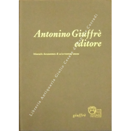 Antonino Giuffrè editore. Itinerario documentato di un'avventura umana. Disegno di …
