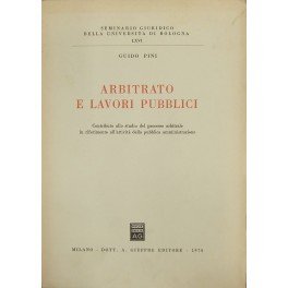 Arbitrato e lavori pubblici. Contributo allo studio del processo arbitrale …