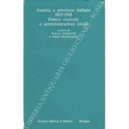 Austria e province italiane 1815-1918. Potere centrale e amministrazioni locali