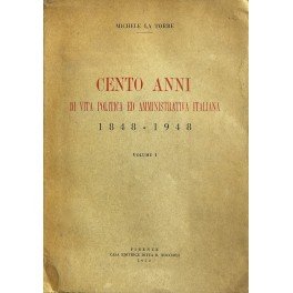 Cento anni di vita politica e amministrativa italiana (1848-1948). Vol. …