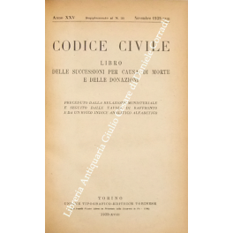 Codice Civile. Libro delle successioni per causa di morte e delle donazioni preceduto dalla relazione ministeriale e seguito dalle tavole di raffronto e da un ricco indice analitico alfabetico