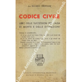 Codice civile. Libro delle successioni per causa di morte e delle donazioni. Tavole di confronto: a) tra gli articoli del Codice Civile del 1865 e gli articoli del Codice Civile nuovo; b) tra gli articoli del Codice Civile nuovo e gli articoli del Codice Civile del 1865. Diversità sostanziali fra il nuovo ed il precedente Codice in note ai singoli articoli. Interpretazione pratica, tratta dai lavori preparatori, aggiunta ad ogni articolo. Indice analitico - alfabetico