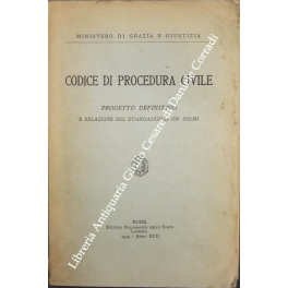 Codice di Procedura Civile. Progetto definitivo e relazione del Guardasigilli …