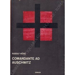 Comandante ad Auschwitz. Memoriale autobiografico di Rudolf Hoss. Prefazione di …