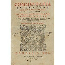 Commentaria in quatuor Institutionum Iustiniani imperatoris libros. Thadaei Pisonis Soacii …