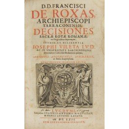 D.D. Francisci De Roxas Terraconensis Decisiones Sacrae Rotae Romanae ex …