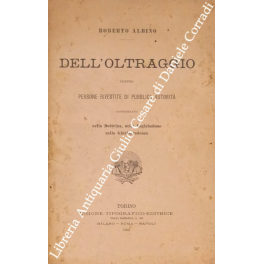 Dell'oltraggio contro persone rivestite di pubblica autorità considerato nella Dottrina, …