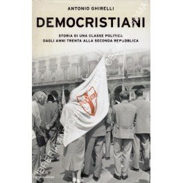 Democristiani. Storia di una classe politica dagli anni Trenta alla …