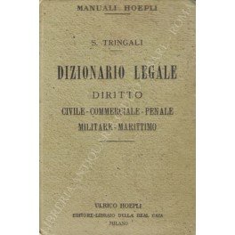 Dizionario legale. Diritto civile commerciale penale militare marittimo. Leggi complementari …