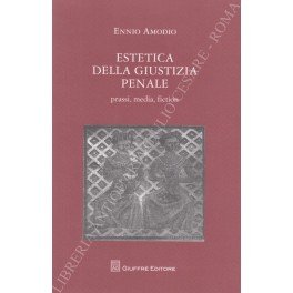 Estetica della giustizia penale. Prassi, media, fiction