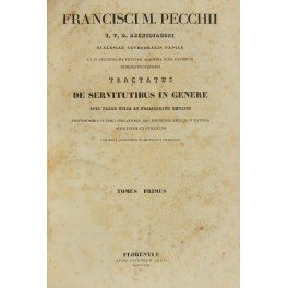 Francisci Mariae Pecchii. Tractatus de servitutibus in genere. Opus valde …