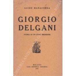 Giorgio Delgani. Storia di un uomo mediocre