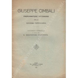 Giuseppe Cimbali propugnatore vittorioso della riforma ferroviaria. Documenti pubblicati a …