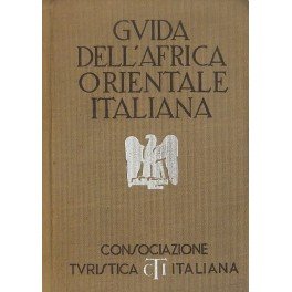 Guida dell'Africa Orientale Italiana. Con 15 carte geografiche 16 piante …