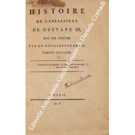 Histoire de l'assassinat de Gustave III, Roi de Suede. Par …