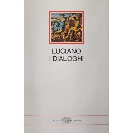 I Dialoghi. Dialoghi degli Dei, dialoghi marini, dialoghi dei morti, …